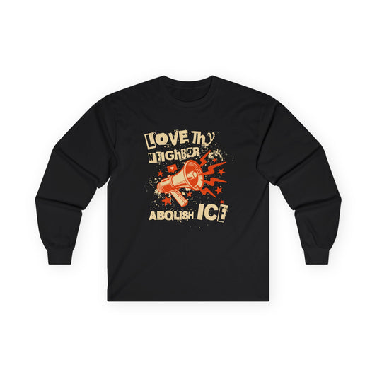 Love Thy Neighbor Unisex Long Sleeve Tee | Abolish ICE shirt | The Collective Flame Fund Collection