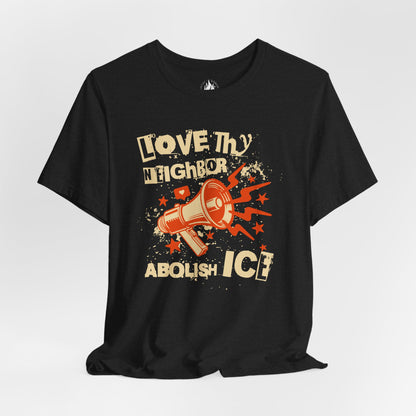 Love Thy Neighbor Unisex Tee | Abolish ICE Shirt | The Collective Flame Fund Collection