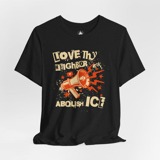 Love Thy Neighbor Unisex Tee | Abolish ICE Shirt | The Collective Flame Fund Collection